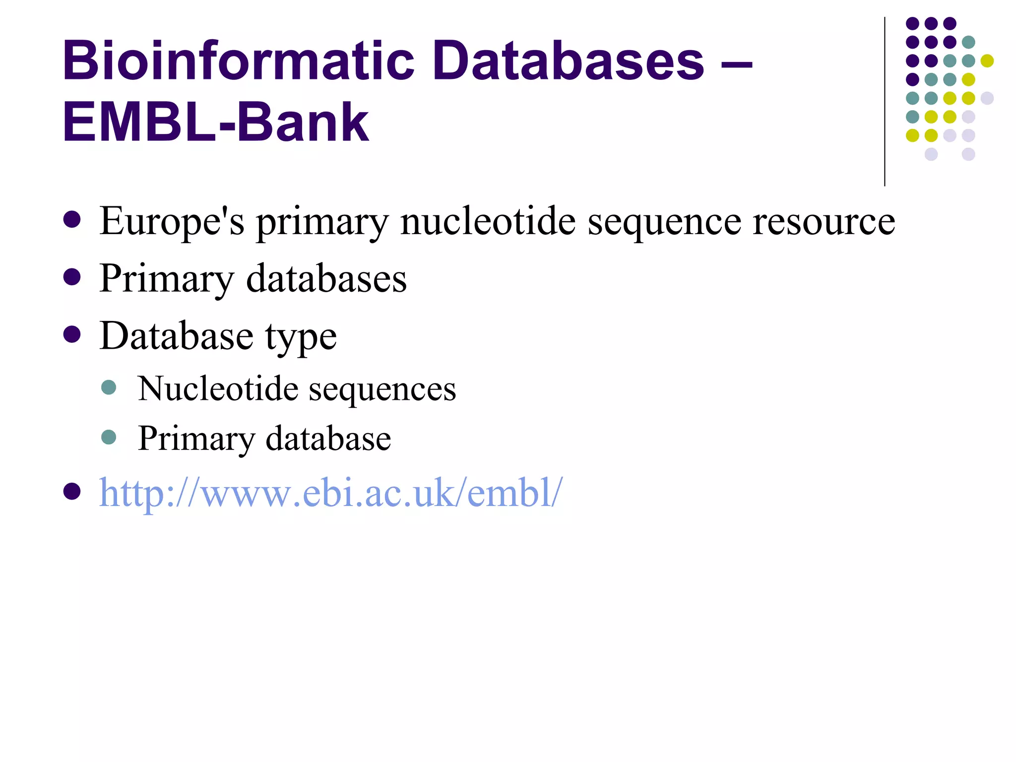 Bioinformatic Databases – EMBL-Bank Europe's primary nucleotide sequence resource  Primary databases Database type Nucleotide sequences Primary database http://www.ebi.ac.uk/embl/ 