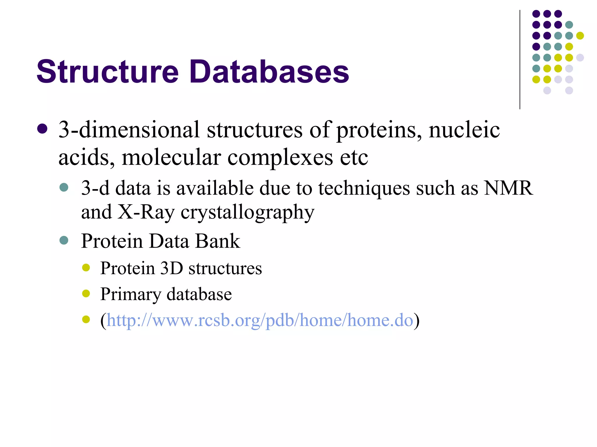 Structure Databases 3-dimensional structures of proteins, nucleic acids, molecular complexes etc 3-d data is available due to techniques such as NMR and X-Ray crystallography Protein Data Bank  Protein 3D structures Primary database ( http://www.rcsb.org/pdb/home/home.do ) 