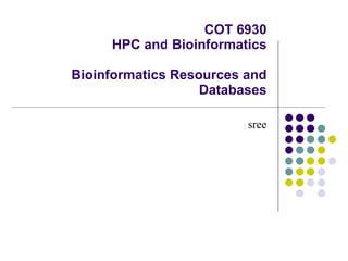 COT 6930 HPC and Bioinformatics Bioinformatics Resources and Databases sree 