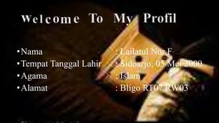 •Nama : Lailatul Nur F
•Tempat Tanggal Lahir : Sidoarjo, 05 Mei 2000
•Agama : Islam
•Alamat : Bligo RT07 RW03
wel come To My Profil
 