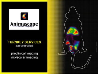 TURNKEY SERVICES one-stop shop preclinical imaging molecular imaging Antonio 17May09 