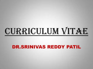 CURRICULUM VITAE DR.SRINIVAS REDDY PATIL 