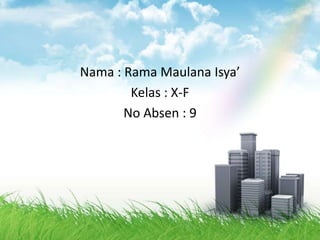 Nama : Rama Maulana Isya’
Kelas : X-F
No Absen : 9
 
