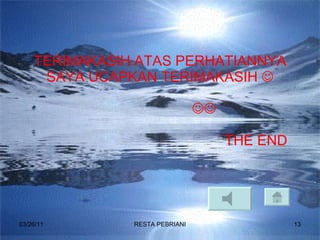 TERIMAKASIH ATAS PERHATIANNYA SAYA UCAPKAN TERIMAKASIH    THE END 03/26/11 RESTA PEBRIANI 