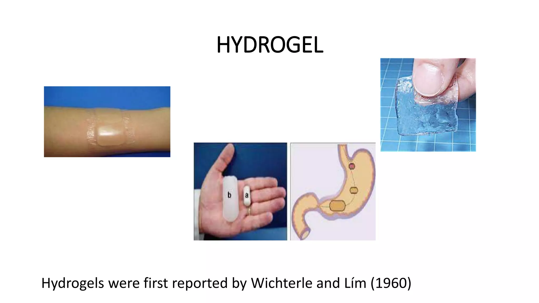 HYDROGEL
Hydrogels were first reported by Wichterle and Lím (1960)
 