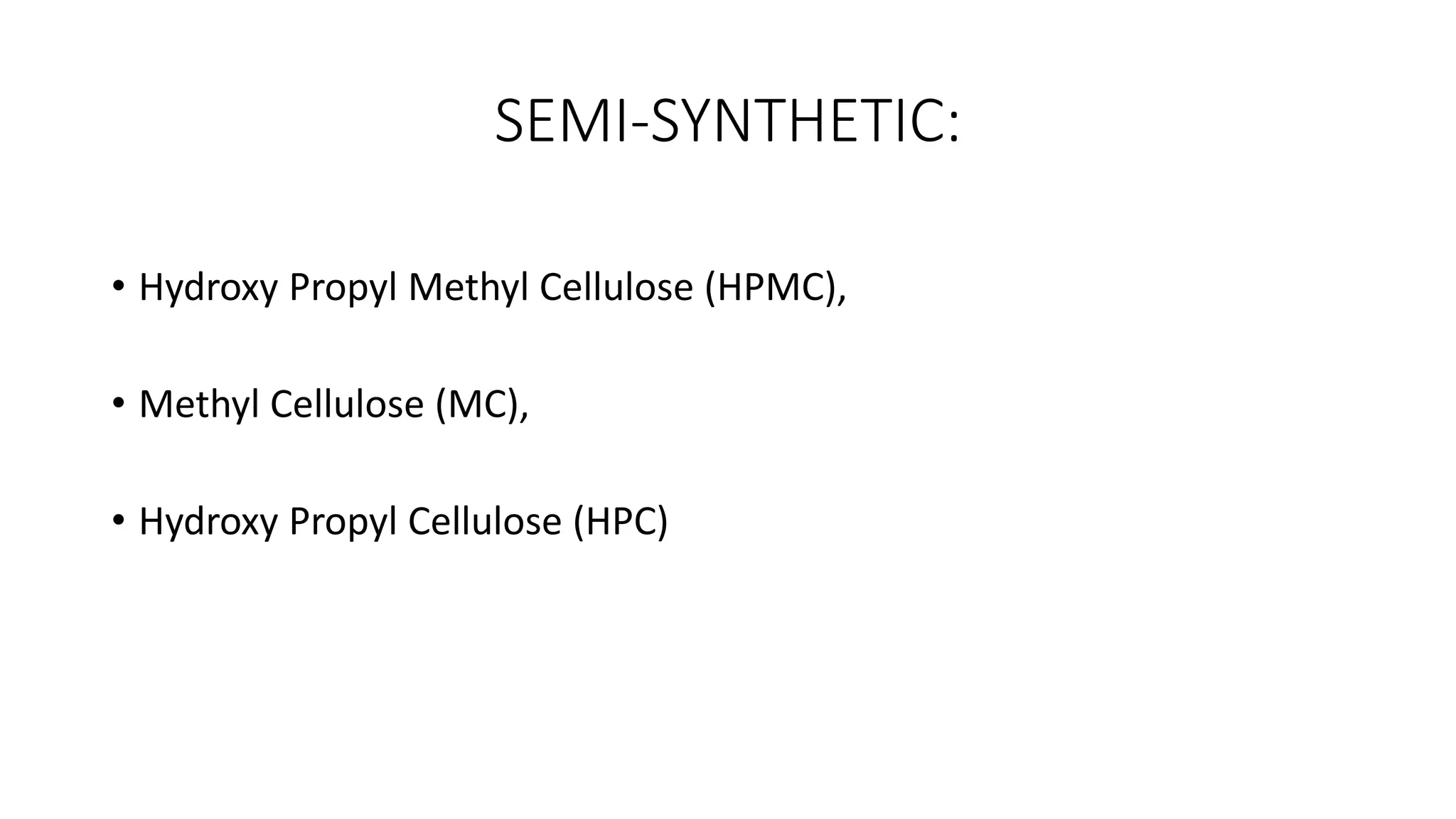 SEMI-SYNTHETIC:
• Hydroxy Propyl Methyl Cellulose (HPMC),
• Methyl Cellulose (MC),
• Hydroxy Propyl Cellulose (HPC)
 