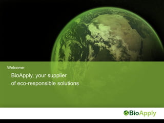 Welcome:
 BioApply, your supplier
 of eco-responsible solutions
 