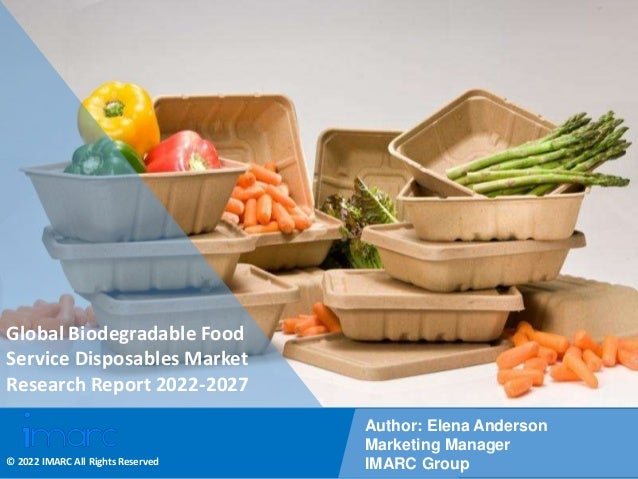 Copyright © IMARC Service Pvt Ltd. All Rights Reserved
Global Biodegradable Food
Service Disposables Market
Research Report 2022-2027
Author: Elena Anderson
Marketing Manager
IMARC Group
© 2022 IMARC All Rights Reserved
 