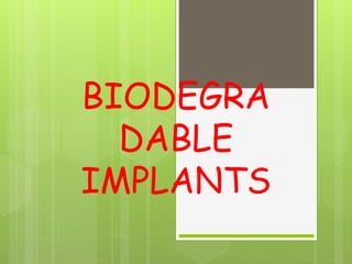 BIODEGRA
DABLE
IMPLANTS
 