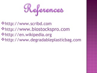 http://www.scribd.com
http://www.biostockspro.com
http://en.wikipedia.org
http://www.degradableplasticbag.com