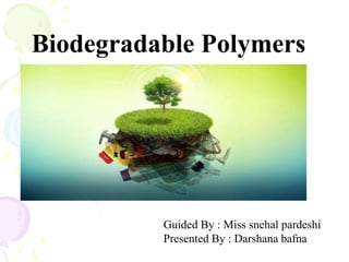 Biodegradable Polymers
Guided By : Miss snehal pardeshi
Presented By : Darshana bafna
 