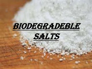 Biodegradeble
salts

 