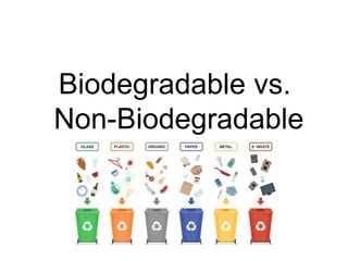 Biodegradable vs.
Non-Biodegradable
 