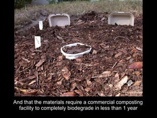 And that the materials require a commercial composting facility to completely biodegrade in less than 1 year 