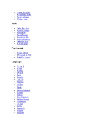  About Wikipedia
 Community portal
 Recent changes
 Contact page
Tools
 What links here
 Related changes
 Upload file
 Special pages
 Permanent link
 Page information
 Wikidata item
 Cite this page
Print/export
 Create a book
 Download as PDF
 Printable version
Languages
 ‫ية‬ ‫عرب‬ ‫ال‬
 Català
 Čeština
 Deutsch
 Eesti
 Español
 ‫سی‬ ‫ار‬ ‫ف‬
 Français
 한국어
 हिन्दी
 Bahasa Indonesia
 Íslenska
 Italiano
 Kreyòl ayisyen
 Bahasa Melayu
 Nederlands
 日本語
 Polski
 Português
 Română
 Русский
 