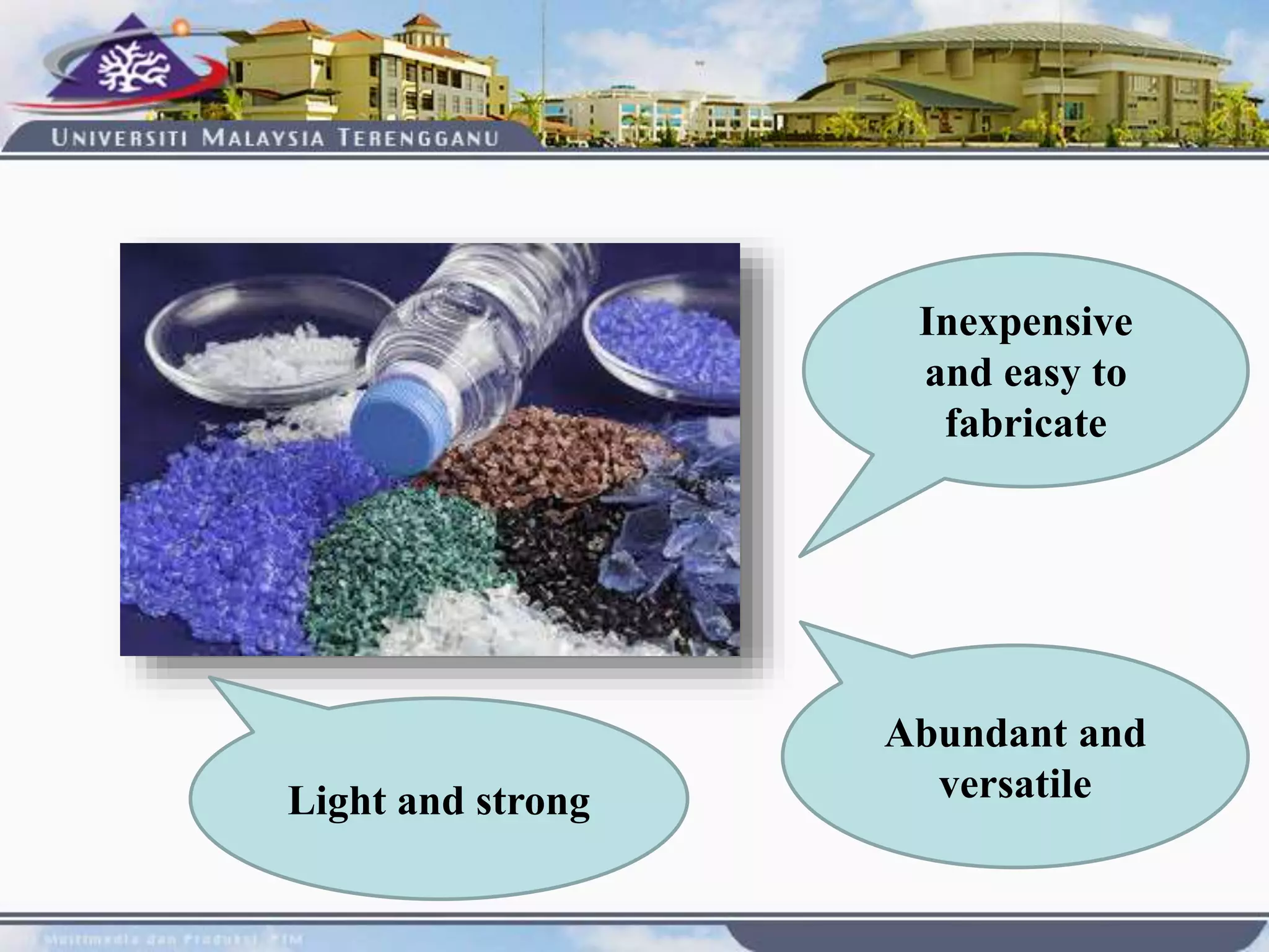 Inexpensive
and easy to
fabricate
Light and strong
Abundant and
versatile
 