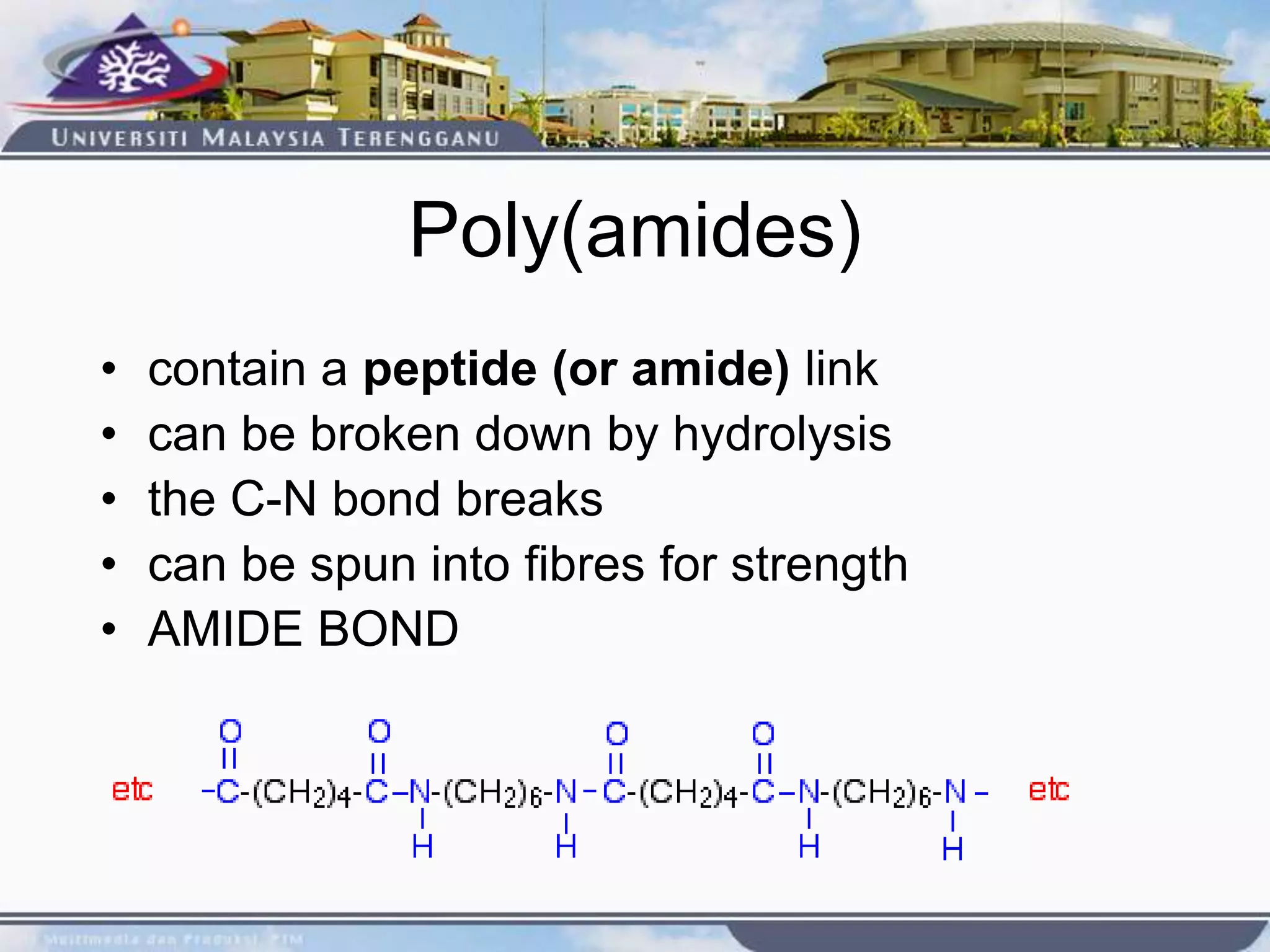 Poly(amides)
• contain a peptide (or amide) link
• can be broken down by hydrolysis
• the C-N bond breaks
• can be spun into fibres for strength
• AMIDE BOND
 