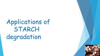 Applications of
STARCH
degradation
 