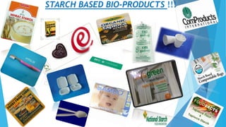 STARCH BASED BIO-PRODUCTS !!!
 