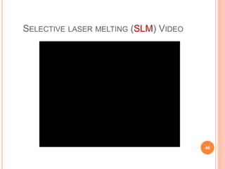 SELECTIVE LASER MELTING (SLM) VIDEO
46
 