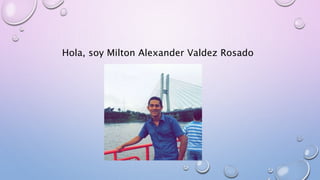 Hola, soy Milton Alexander Valdez Rosado
 
