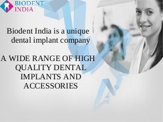 Biodent India is a unique
  dental implant company

A WIDE RANGE OF HIGH
   QUALITY DENTAL
    IMPLANTS AND
     ACCESSORIES
 
