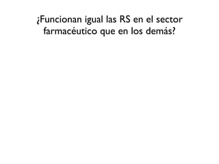 ¿Funcionan igual las RS en el sector
  farmacéutico que en los demás?
 