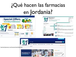 ¿Qué hacen las farmacias
                              en Jordania?




http://www2.pharmacy-1.com/CustomerCenter/Default.aspx
 