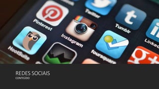 REDES SOCIAIS
CONTEÚDO
 