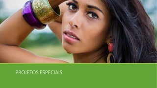 PROJETOS ESPECIAIS
 