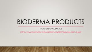 BIODERMA PRODUCTS
SECRET LIFE OF COSMETICS
HTTPS://WWW.FACEBOOK.COM/GROUPS/1043289706065941/?REF=SHARE
 