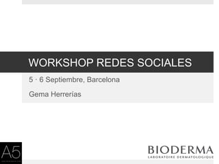 WORKSHOP REDES SOCIALES
5 · 6 Septiembre, Barcelona

Gema Herrerías
 