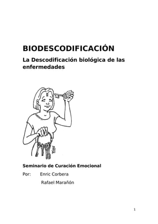 BIODESCODIFICACIÓN
La Descodificación biológica de las
enfermedades
Seminario de Curación Emocional
Por: Enric Corbera
Rafael Marañón
1
 