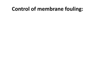 Control of membrane fouling:
 