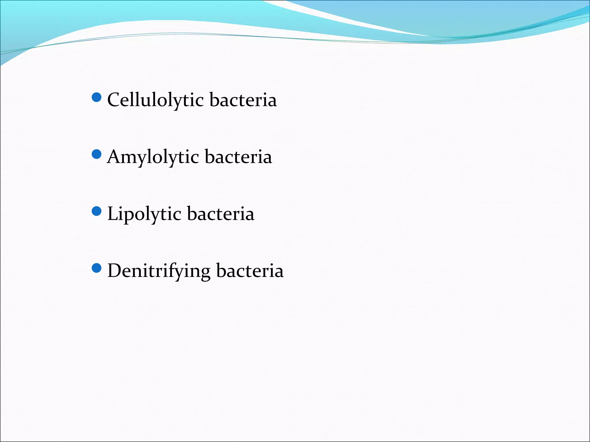 Cellulolytic bacteria
Amylolytic bacteria
Lipolytic bacteria
Denitrifying bacteria
 