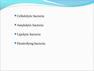 Cellulolytic bacteria
Amylolytic bacteria
Lipolytic bacteria
Denitrifying bacteria
 