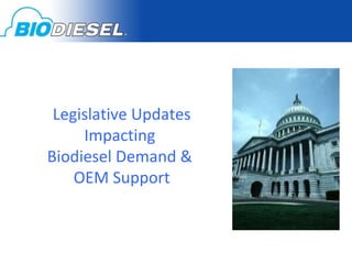 Legislative Updates
     Impacting
Biodiesel Demand &
    OEM Support
 