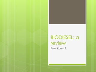 BIODIESEL: a
review
Pura, Karen F.
 