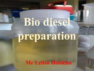 Bio diesel
preparation
Mr Leliso Hobicho
 