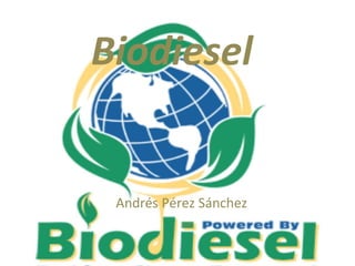 Biodiesel Andrés Pérez Sánchez 