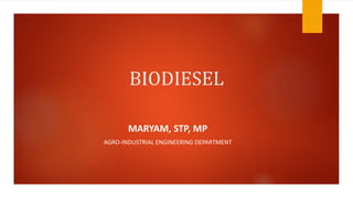 BIODIESEL
MARYAM, STP, MP
AGRO-INDUSTRIAL ENGINEERING DEPARTMENT
 