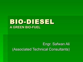 BIO-DIESEL A GREEN BIO-FUEL Engr. Safwan Ali (Associated Technical Consultants) 