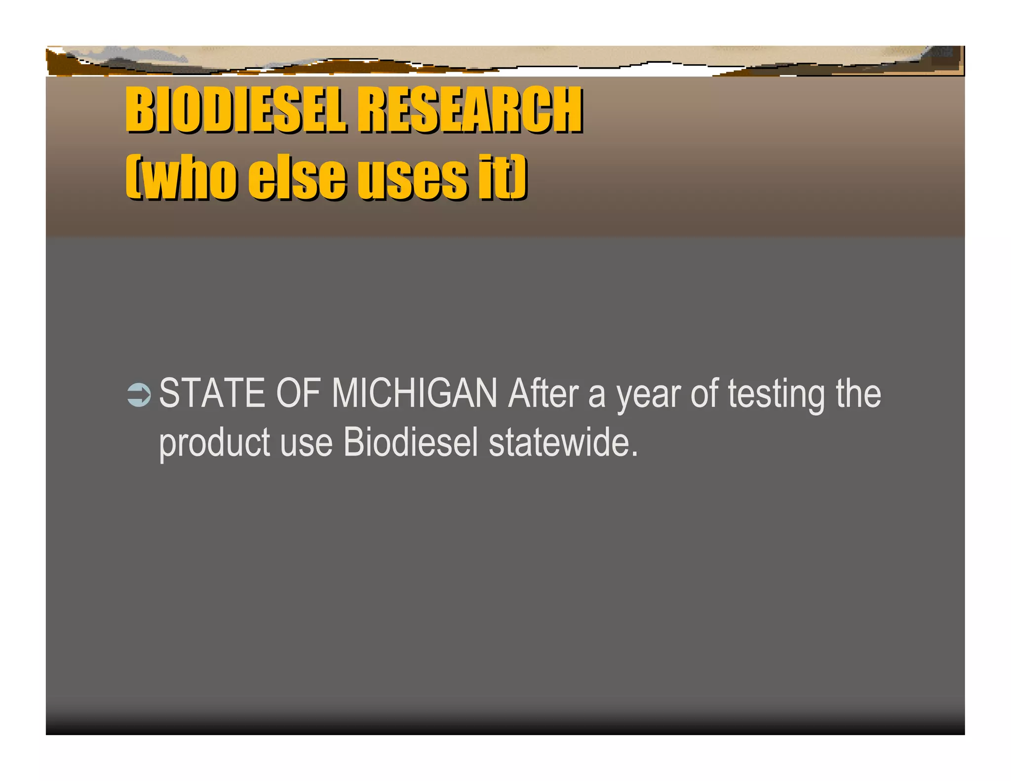 BIODIES ES R
       ELR EA CH
( o else u it
 wh       ses )


ﬂS T A T E O F M IC H IG A N A fter a year of testin g the
 p rodu c t u se B iodiesel statewide.
 