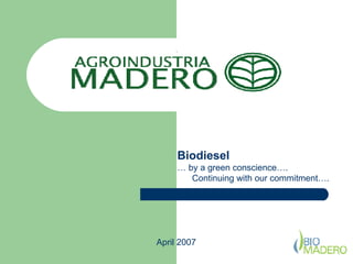 Biodiesel …  by a green conscience ….  Continuing with our commitment …. April 2007 