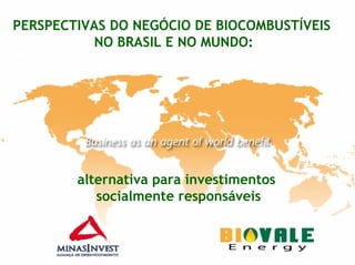 PERSPECTIVAS DO NEGÓCIO DE BIOCOMBUSTÍVEIS
           NO BRASIL E NO MUNDO:




        alternativa para investimentos
           socialmente responsáveis
