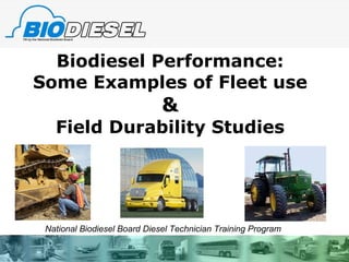 Biodiesel Performance: Some Examples of Fleet use & Field Durability Studies National Biodiesel Board Diesel Technician Training Program 