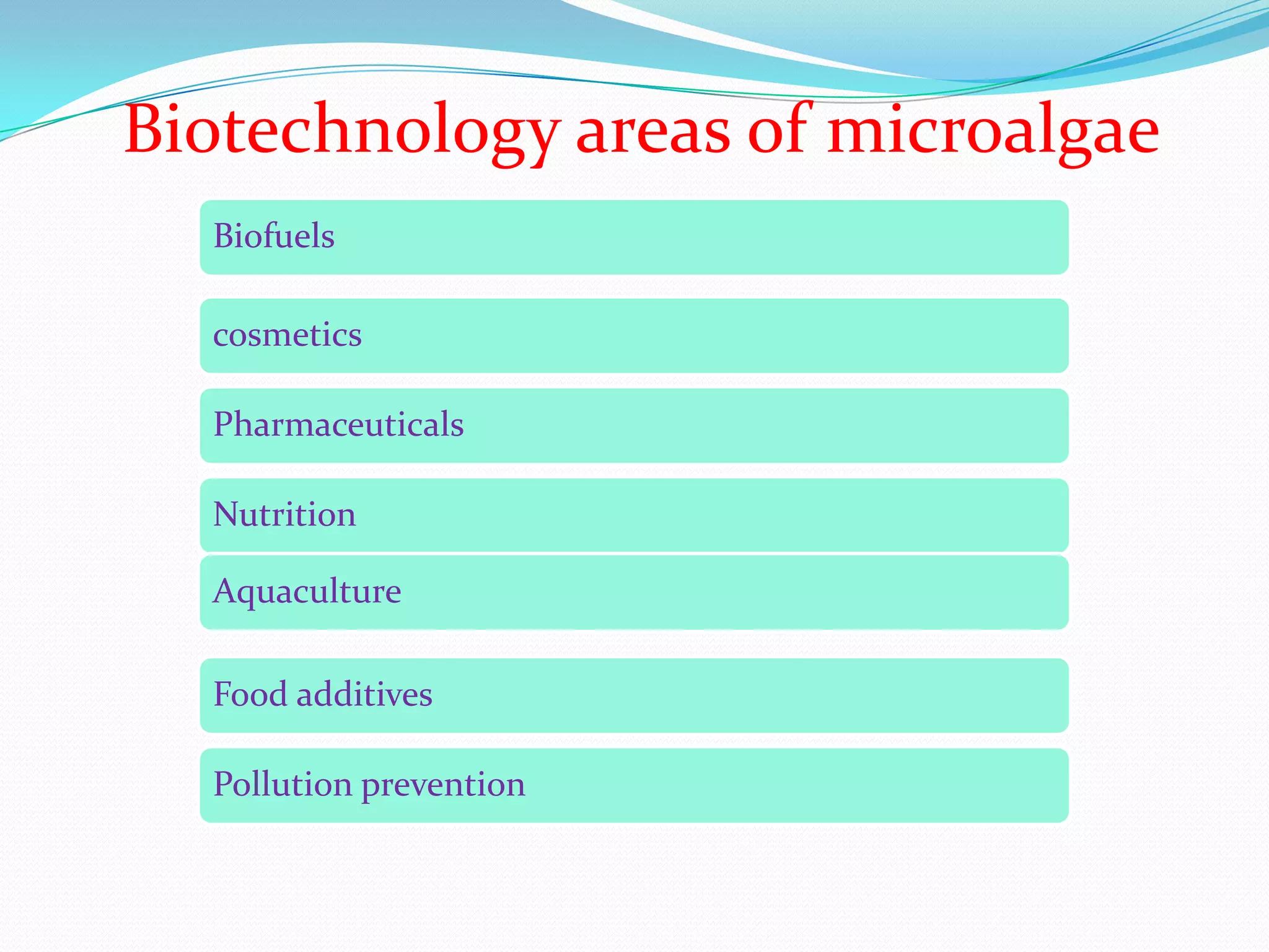 Biofuels
cosmetics
Pharmaceuticals
Nutrition
Aquaculture
Food additives
Pollution prevention
Biotechnology areas of microalgae
 