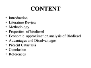 CONTENT
• Introduction
• Literature Review
• Methodology
• Properties of biodiesel
• Economic approximation analysis of Bi...