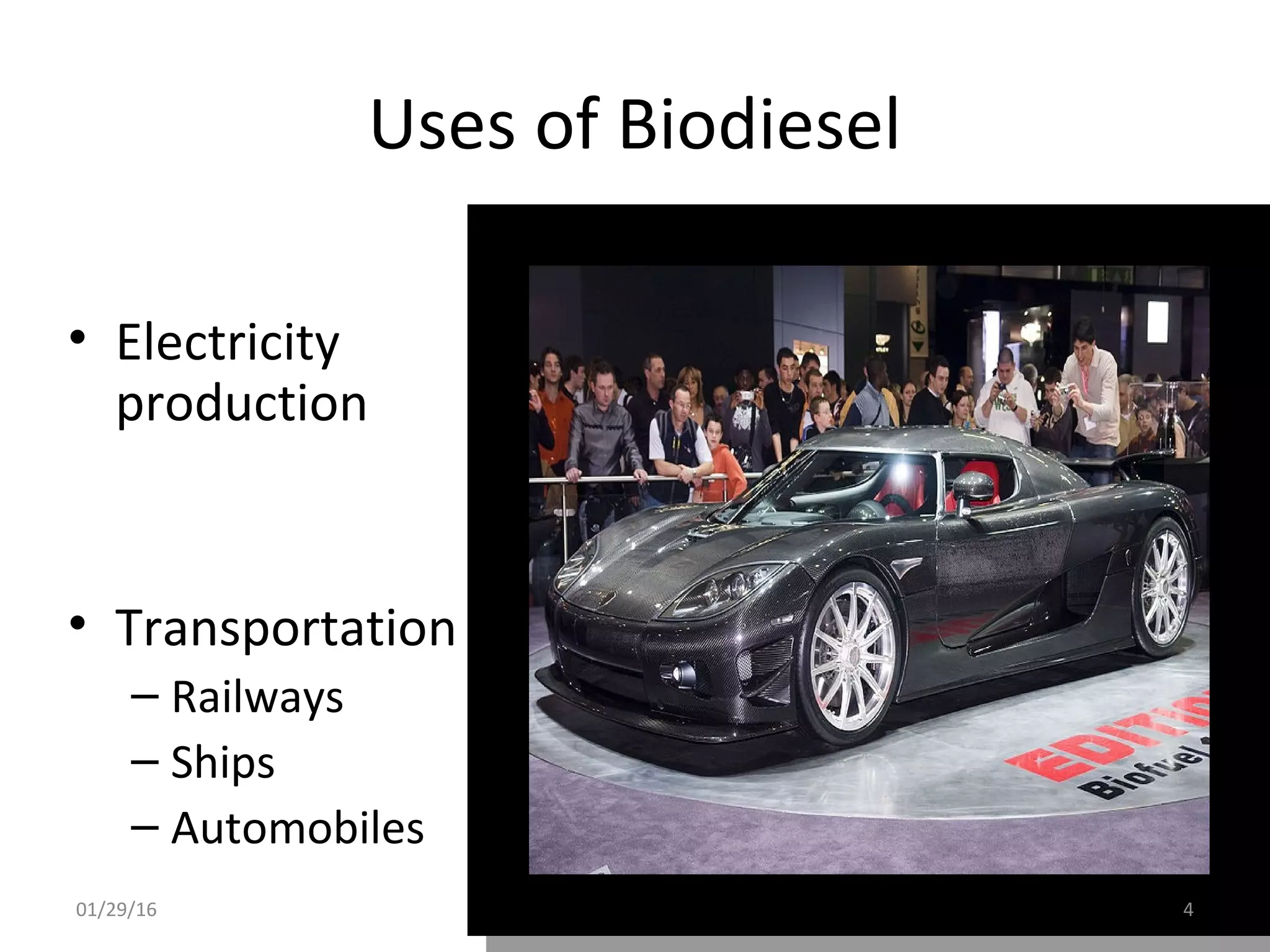 Uses of Biodiesel
• Electricity
production
• Transportation
– Railways
– Ships
– Automobiles
01/29/16 4
 