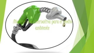 Biodiesel una alternativa para el medio
ambiente
 